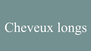 How to Pronounce Cheveux longs Long hair Correctly in French [upl. by Eelame]