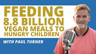 Feeding 88 Billion Vegan Meals to Hungry Children with Paul Turner from Food For Life Global [upl. by Llenrag]