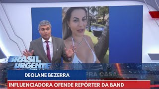 Deolane Bezerra ofende repórter da Band após sair da cadeia Chato para cara  Brasil Urgente [upl. by Roach876]