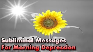 Morning Depression  Stop Waking Up Depressed  Subliminal Messages [upl. by Hiroko]