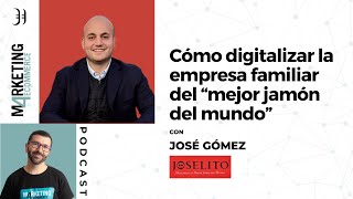 Jamones Joselito cómo digitalizar la empresa familiar del “mejor jamón del mundo” con José Gómez [upl. by Adiol]