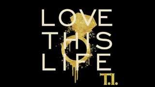 TI  Love This Life  Full Version [upl. by Rotman]