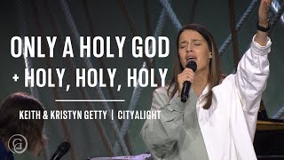 Only a Holy God  Holy Holy Holy Live from Sing 22  Keith amp Kristyn Getty CityAlight [upl. by Pansir463]