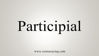 How To Say Participial [upl. by Silvers]