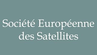 How to Pronounce Société Européenne des Satellites Correctly in French [upl. by Airitak]