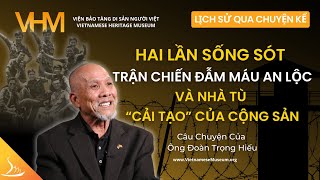 Hai Lần Sống Sót Trận Chiến Đẫm Máu An Lộc và Nhà Tù “Cải Tạo” của Cộng Sản  Ông Đoàn Trọng Hiếu [upl. by Queri]