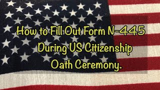 HOW TO FILL OUT FORM N445 DURING US CITIZENSHIP OATH CEREMONY [upl. by Yoshio]