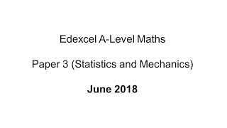 EdExcel ALevel Maths June 2018 Paper 3 Statistics and Mechanics [upl. by Nylikcaj]