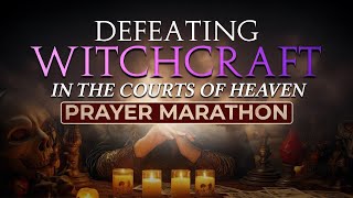 Prayer Marathon DEFEATING Witchcraft in the Courts of Heaven [upl. by Zenger621]