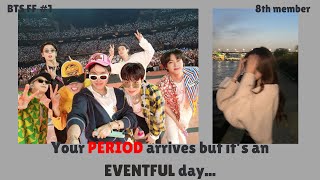 Your PERIOD arrives but its an EVENTFUL day  8th member BTS FF [upl. by Juanne]