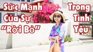 Sức Mạnh Của Sự “Rời Bỏ”  Trong Tình Yêu [upl. by Akiehsal]