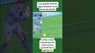 ESSE GOLEIRO DEVE TER ALGUM DISTÚRBIO OU ELE LEVOU UMA GAIA DA MULHER E ANDA ACHANDO QUE TEM CHIFRE [upl. by Bianchi]