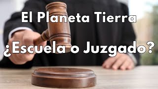 El Planeta Tierra ¿Escuela o Juzgado [upl. by Htebazileharas]