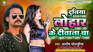 lohar Viral Song दुनिया लोहार के दीवाना बा  Full RangdariSong  Ashish Bhojpuriya hits lohran [upl. by Janela]