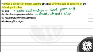 Mention a product of human welfare obtained with the help of each one of the following microbes [upl. by Vinia]