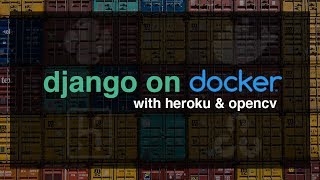 Django on Docker Tutorial  Deploy Django on Heroku with OpenCV [upl. by Asilrahc]