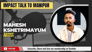 IMPACT TALK TO MANIPUR WITH MAHESH KSHETRIMAYUM Artist  05 NOV 2024 [upl. by Enylhsa157]