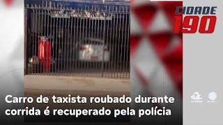 Carro de taxista roubado durante corrida é recuperado pela polícia  Cidade 190 [upl. by Sarene]