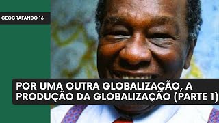 A Produção da Globalização Por Uma Outra Globalização Milton Santos Parte 1  Geografando 16 [upl. by Ellehcsar969]