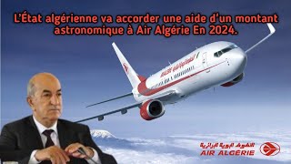 L’État algérienne va accorder une aide dun montant astronomique à Air Algérie En 2024 [upl. by Ydnagrub255]