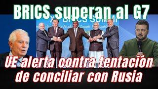 UE alerta contra tentaciones de conciliación con Rusia BRICS superan al G7 en economía mundial [upl. by Klatt]