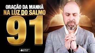 Oração da Manhã a luz do Salmo 91 para dissipar as trevas e vencer todo mal  24 de Janeiro [upl. by Allak324]