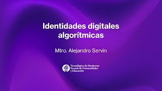 Identidades digitales algorítmicas  Mtro Alejandro Servin [upl. by Nnayelsel]