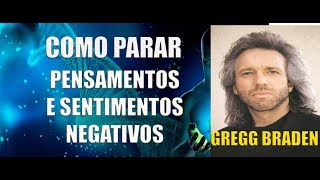 COMO PARAR PENSAMENTOS E SENTIMENTOS NEGATIVOS  GREGG BRADEN [upl. by Aruasor]