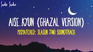 AISE KYUN Ghazal Version Lyrics  From Mismatched Season 2 Song  Anurag Saikia Rekha Bhardwaj [upl. by Verlee]