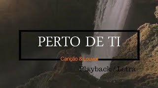 PERTO  DE  TI  PLAYBACK  COM LETRA [upl. by Ahsinet565]