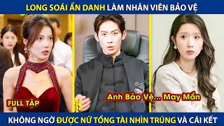 Long Soái Ẩn Danh Làm Nhân Viên Bảo Vệ Ai Ngờ Được Nữ Tổng Tài Nhìn Trúng Và Cái Kết  review phim [upl. by Mayer]