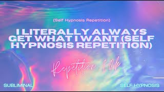 i literally always get what i want self hypnosis repetition [upl. by Malachy]