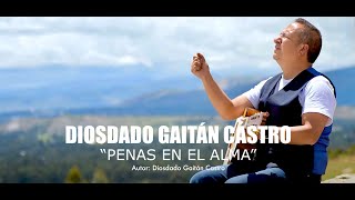 Penas en el Alma  Diosdado Gaitán Castro Video Oficial [upl. by Kylander]