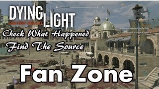 Dying Light Check What Happened Find The Source in the Fan Zone [upl. by Azaria]