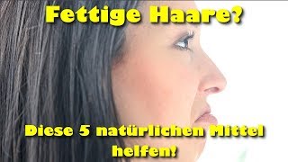 Fettige Haare  5 natürliche Mittel gegen fettige Haare [upl. by Ecnatsnok623]