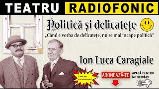 Ion Luca Caragiale  Politica si delicatete  Teatru [upl. by Kissiah427]