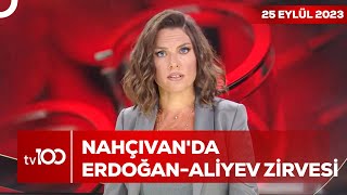 Nahçıvanda Erdoğan  Aliyev Zirvesi  Ece Üner ile TV100 Ana Haber 25 Eylül 2023 [upl. by Goldenberg]