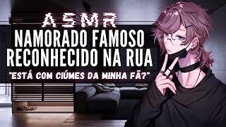 「ASMR」Namorado Famoso reconhecido na rua quotEstá com ciúmes da minha fãquot [upl. by Freed82]