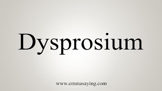 How To Say Dysprosium [upl. by Kanter]