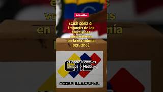 ¿Cuál sería el Impacto de las ELECCIONES VENEZOLANAS en la economía peruana shorts [upl. by Yerroc]