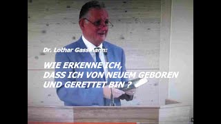 WIE ERKENNE ICH DASS ICH VON NEUEM GEBOREN UND GERETTET BIN Predigt von Dr Lothar Gassmann [upl. by Solracesoj]