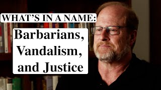 Whats in a Name  Barbarians Vandalism and Justice [upl. by Marieann]