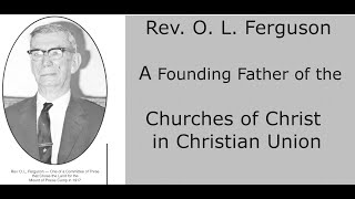 O L Ferguson  A Founding Father of the Churches of Christ in Christian Union [upl. by Astri]