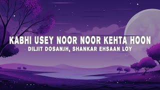 Diljit Dosanjh ShankarEhsaanLoy  Kabhi Usey Noor Noor Kehta Hoon Lyrics [upl. by Anigger]