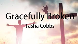 Gracefully Broken  Tasha Cobbs Leonard Lyrics [upl. by Erialcyram]