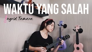 WAKTU YANG SALAH  FIERSA BESARI Cover by Ingrid Tamara [upl. by Kim]