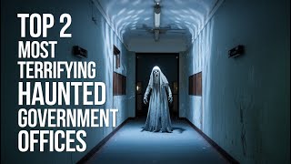 Top 2 Most Terrifying Haunted Government Offices [upl. by Blackington768]