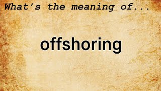 Offshoring Meaning  Definition of Offshoring [upl. by Butcher]