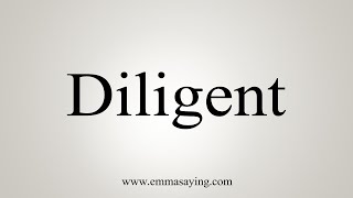 How To Say Diligent [upl. by Enialed]