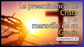 La preeminencia de Cristo y la maravilla de su Gracia [upl. by Nrubyar]